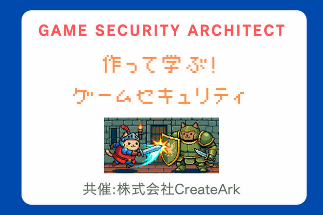 作って学ぶ!ゲームセキュリティ
